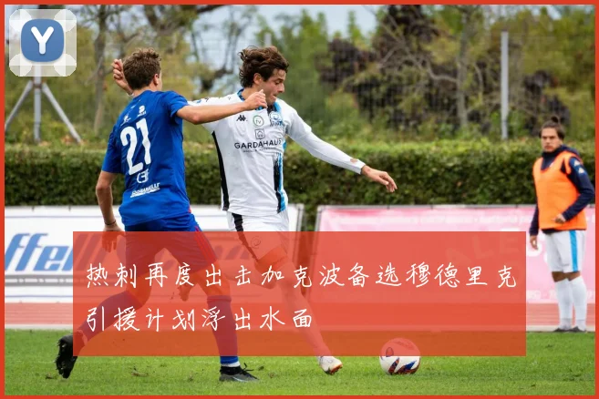 热刺再度出击加克波备选穆德里克引援计划浮出水面